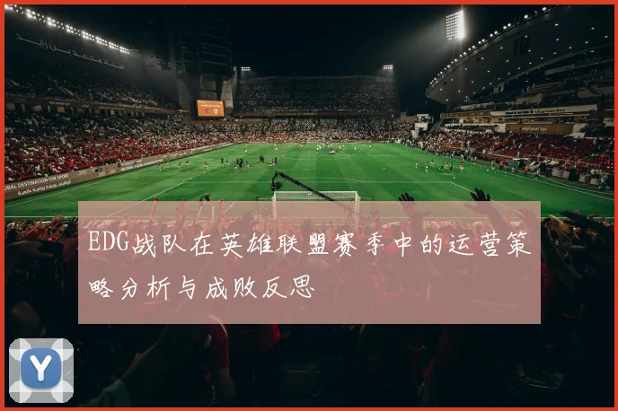 EDG战队在英雄联盟赛季中的运营策略分析与成败反思
